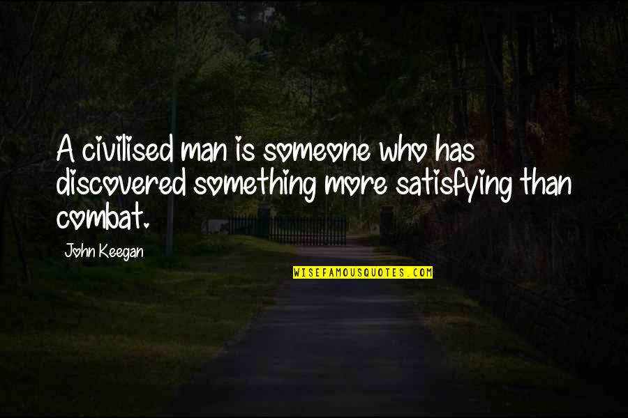 Urashimasakatasen Quotes By John Keegan: A civilised man is someone who has discovered