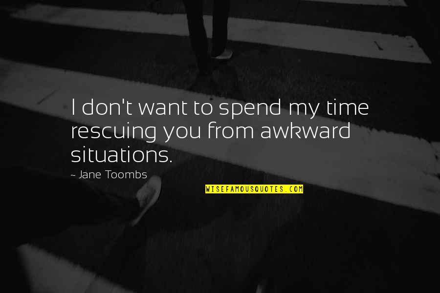 Urati U Quotes By Jane Toombs: I don't want to spend my time rescuing