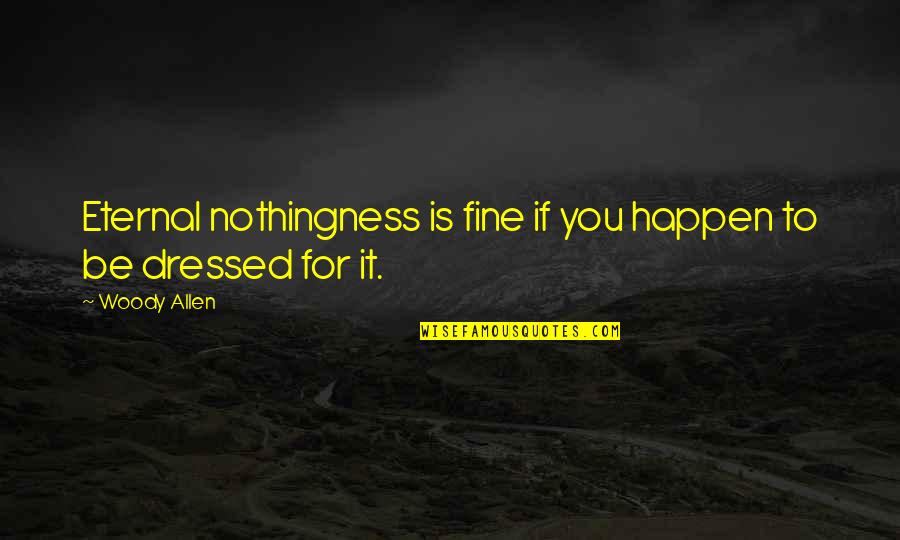 Urati U Quotes By Woody Allen: Eternal nothingness is fine if you happen to