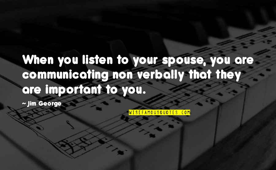 Uratura Quotes By Jim George: When you listen to your spouse, you are Uratura Quotes By Jim George: When you listen to your spouse, you are