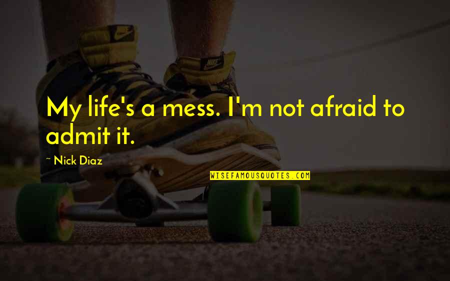 Uratura Quotes By Nick Diaz: My life's a mess. I'm not afraid to Uratura Quotes By Nick Diaz: My life's a mess. I'm not afraid to