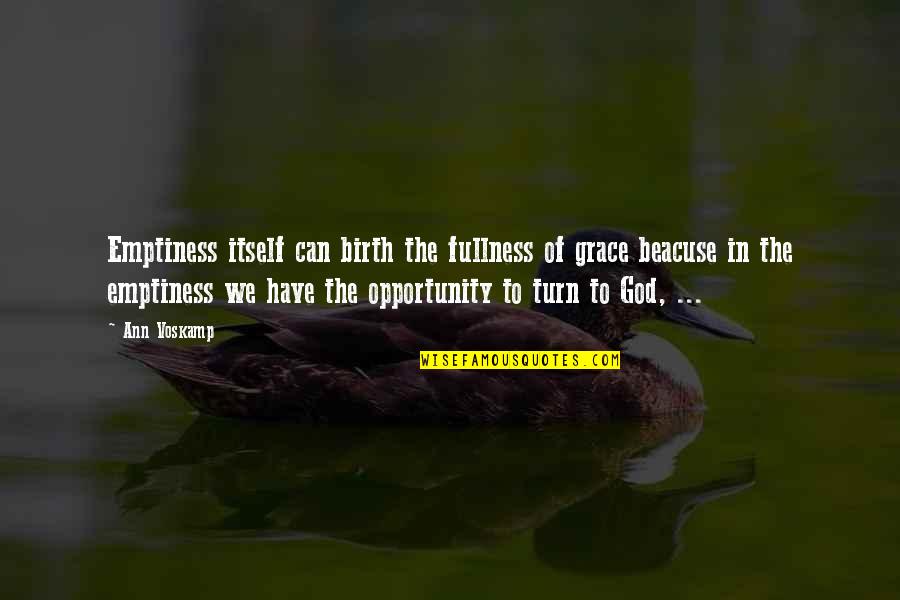 Urawa No Usagi Chan Quotes By Ann Voskamp: Emptiness itself can birth the fullness of grace
