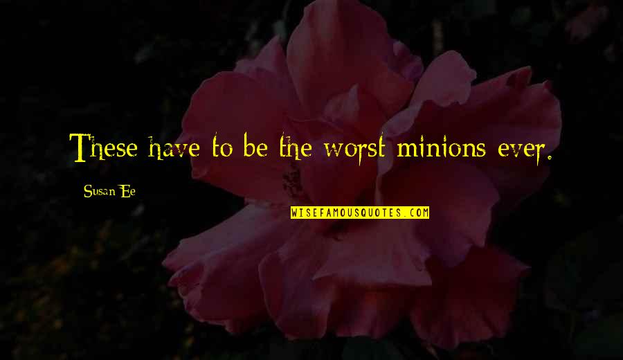 Urawa No Usagi Chan Quotes By Susan Ee: These have to be the worst minions ever.