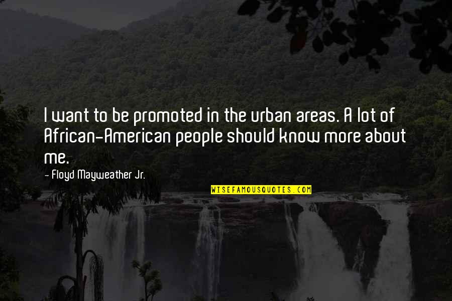 Urban Areas Quotes By Floyd Mayweather Jr.: I want to be promoted in the urban