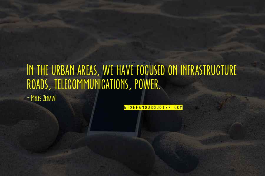 Urban Areas Quotes By Meles Zenawi: In the urban areas, we have focused on