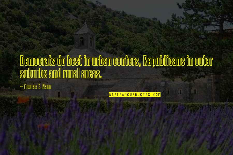 Urban Areas Quotes By Thomas E. Mann: Democrats do best in urban centers, Republicans in