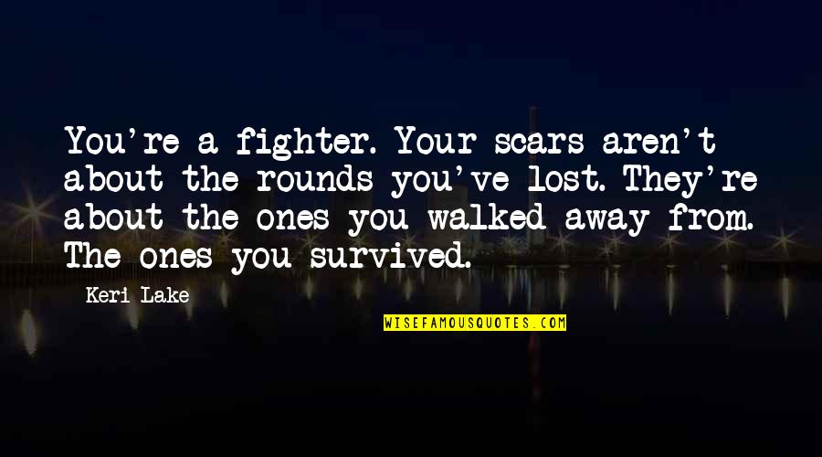 Urban Art Quotes By Keri Lake: You're a fighter. Your scars aren't about the