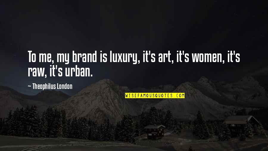 Urban Art Quotes By Theophilus London: To me, my brand is luxury, it's art,