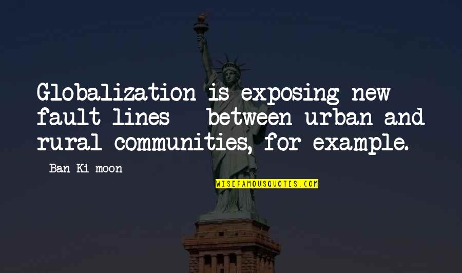 Urban Communities Quotes By Ban Ki-moon: Globalization is exposing new fault lines - between