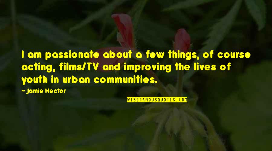 Urban Communities Quotes By Jamie Hector: I am passionate about a few things, of