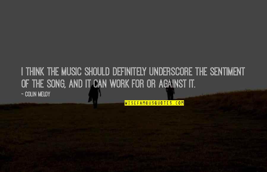 Urban Exploring Quotes By Colin Meloy: I think the music should definitely underscore the