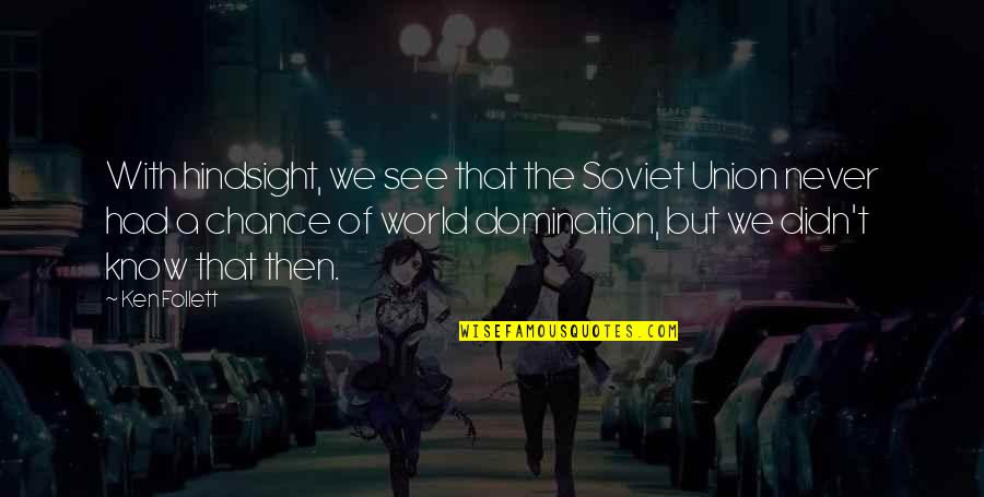 Urban Exploring Quotes By Ken Follett: With hindsight, we see that the Soviet Union