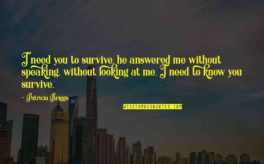 Urban Fantasy Fantasy Quotes By Patricia Briggs: I need you to survive, he answered me
