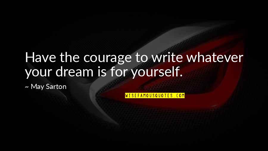 Urban Fantasy Movies Quotes By May Sarton: Have the courage to write whatever your dream