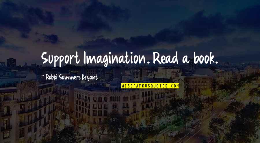 Urban Fantasy Quotes By Robbi Sommers Bryant: Support Imagination. Read a book.