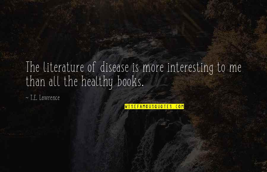 Urban Hiker Quotes By T.E. Lawrence: The literature of disease is more interesting to