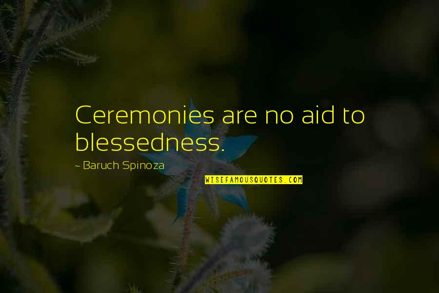 Urban Meyer National Championship Quotes By Baruch Spinoza: Ceremonies are no aid to blessedness.