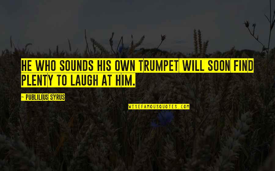 Urban Myth Quotes By Publilius Syrus: He who sounds his own trumpet will soon Urban Myth Quotes By Publilius Syrus: He who sounds his own trumpet will soon