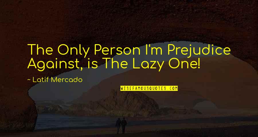 Urban Novels Quotes By Latif Mercado: The Only Person I'm Prejudice Against, is The