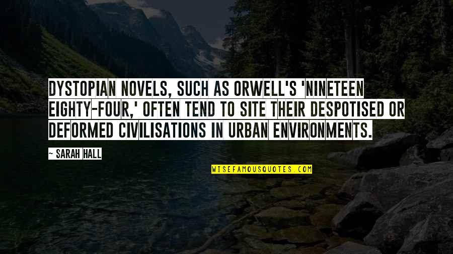 Urban Novels Quotes By Sarah Hall: Dystopian novels, such as Orwell's 'Nineteen Eighty-Four,' often