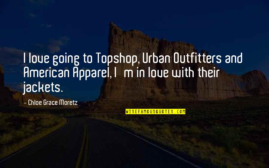 Urban Outfitters Quotes By Chloe Grace Moretz: I love going to Topshop, Urban Outfitters and