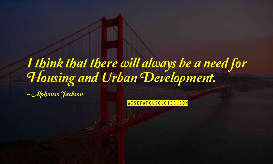 Urban Quotes By Alphonso Jackson: I think that there will always be a