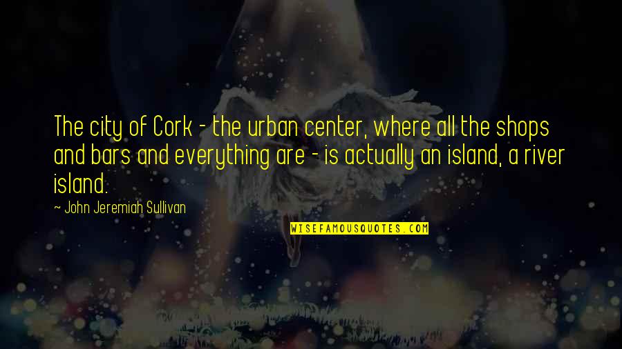 Urban Quotes By John Jeremiah Sullivan: The city of Cork - the urban center,