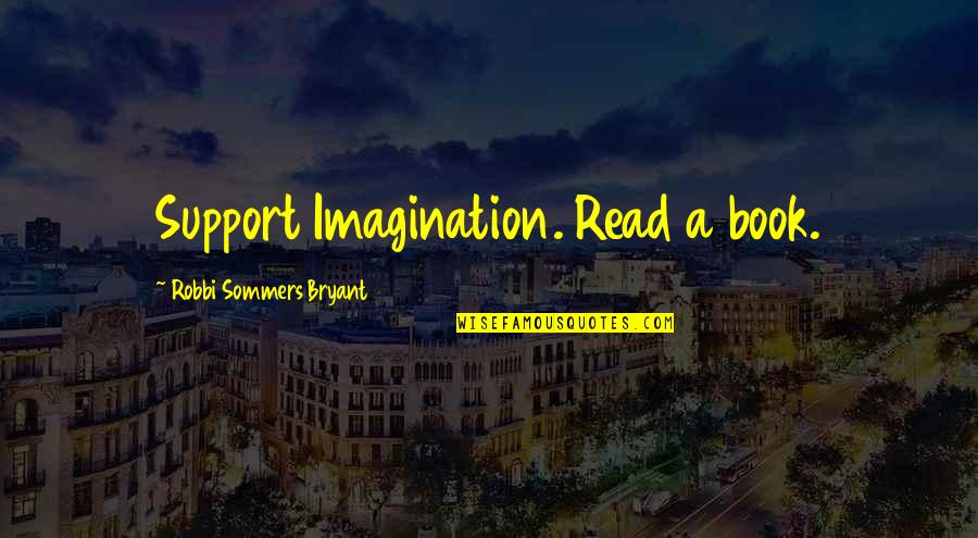 Urban Quotes By Robbi Sommers Bryant: Support Imagination. Read a book.