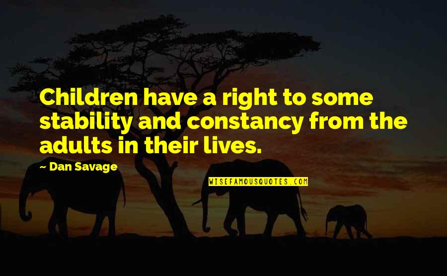 Urban Search And Rescue Quotes By Dan Savage: Children have a right to some stability and