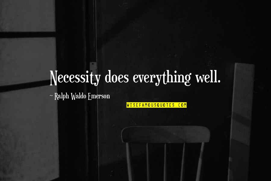 Urban Street Quotes By Ralph Waldo Emerson: Necessity does everything well.