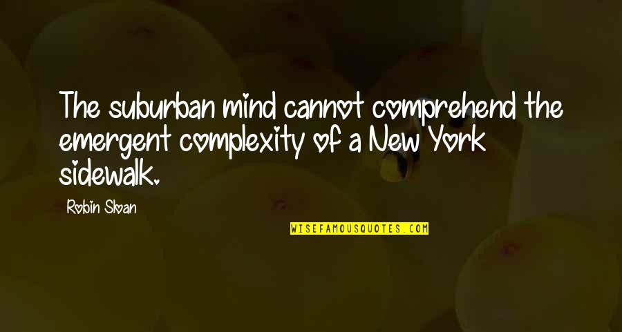 Urban Suburban Quotes By Robin Sloan: The suburban mind cannot comprehend the emergent complexity