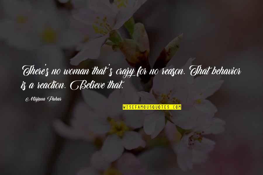 Urban Tribes Quotes By Mirjana Puhar: There's no woman that's crazy for no reason.