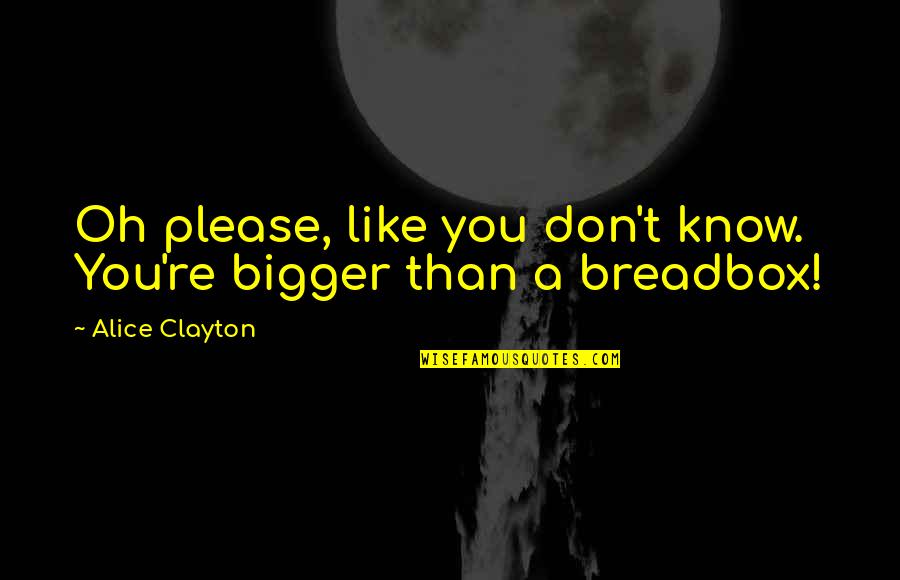 Urban Vii Quotes By Alice Clayton: Oh please, like you don't know. You're bigger