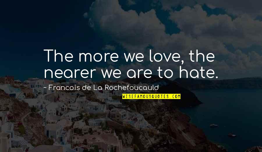 Urban Vs Rural Quotes By Francois De La Rochefoucauld: The more we love, the nearer we are