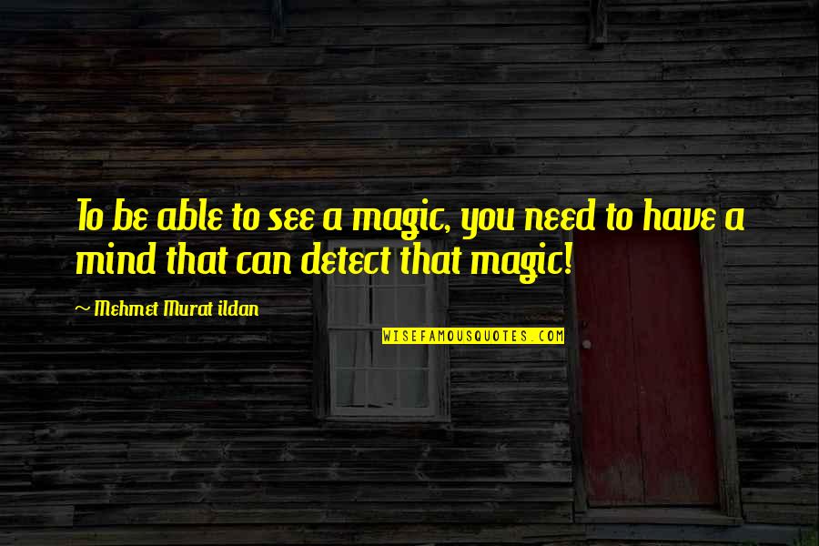 Urbancik Quotes By Mehmet Murat Ildan: To be able to see a magic, you