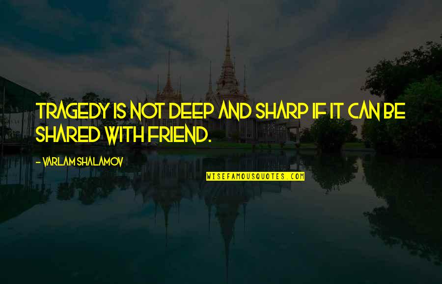 Urbancsok Tam S Quotes By Varlam Shalamov: Tragedy is not deep and sharp if it Urbancsok Tam S Quotes By Varlam Shalamov: Tragedy is not deep and sharp if it