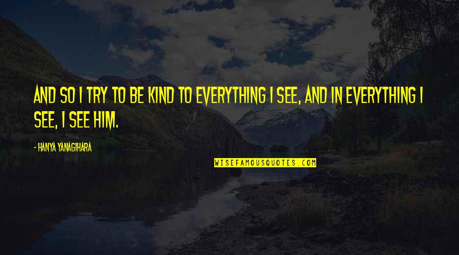 Urbanczyk Family History Quotes By Hanya Yanagihara: And so I try to be kind to