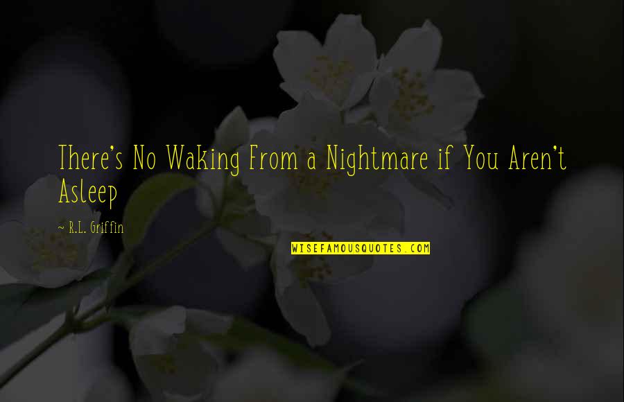 Urbane Quotes By R.L. Griffin: There's No Waking From a Nightmare if You