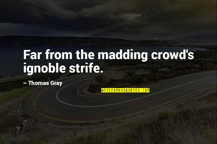 Urbane Quotes By Thomas Gray: Far from the madding crowd's ignoble strife.