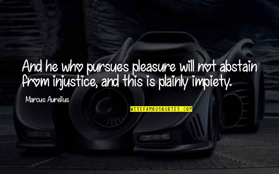 Urbanek Garnyze Quotes By Marcus Aurelius: And he who pursues pleasure will not abstain