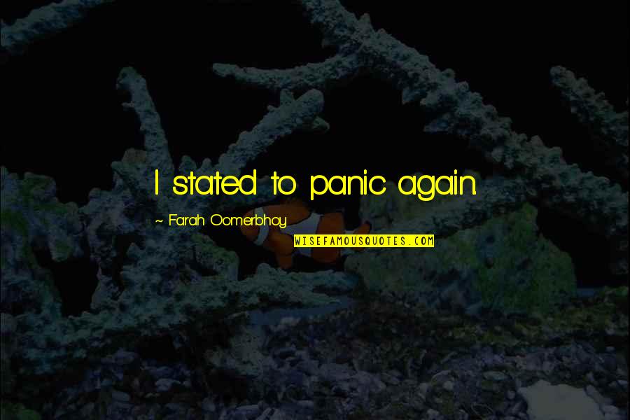 Urbaniod Quotes By Farah Oomerbhoy: I stated to panic again.