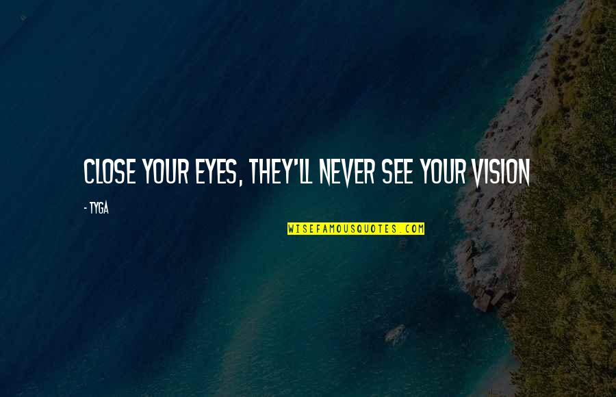 Urbanisation Around The World Quotes By Tyga: Close your eyes, they'll never see your vision