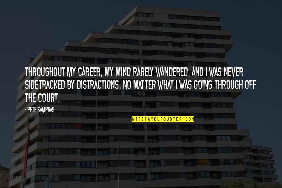 Urbanisation Quotes By Pete Sampras: Throughout my career, my mind rarely wandered, and