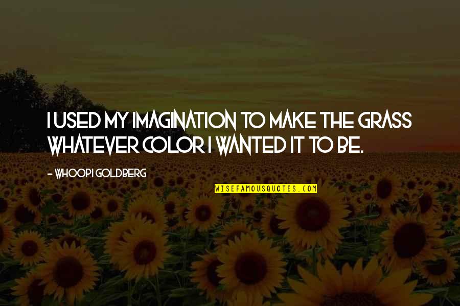 Urbanisation Quotes By Whoopi Goldberg: I used my imagination to make the grass