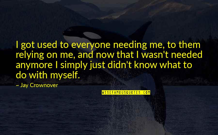 Urbanists En Quotes By Jay Crownover: I got used to everyone needing me, to Urbanists En Quotes By Jay Crownover: I got used to everyone needing me, to