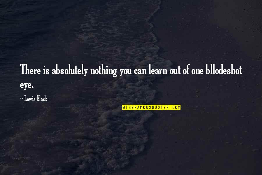 Urbanists En Quotes By Lewis Black: There is absolutely nothing you can learn out