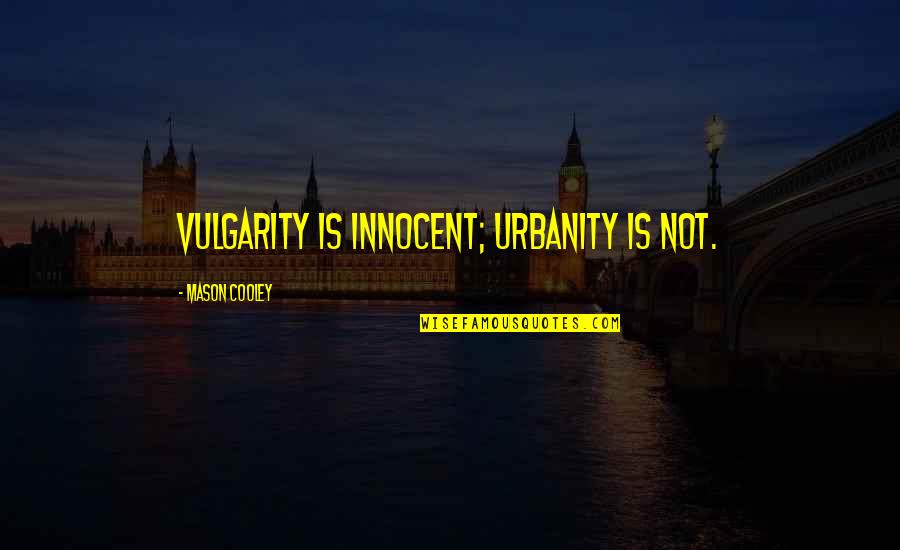 Urbanity Quotes By Mason Cooley: Vulgarity is innocent; urbanity is not. Urbanity Quotes By Mason Cooley: Vulgarity is innocent; urbanity is not.