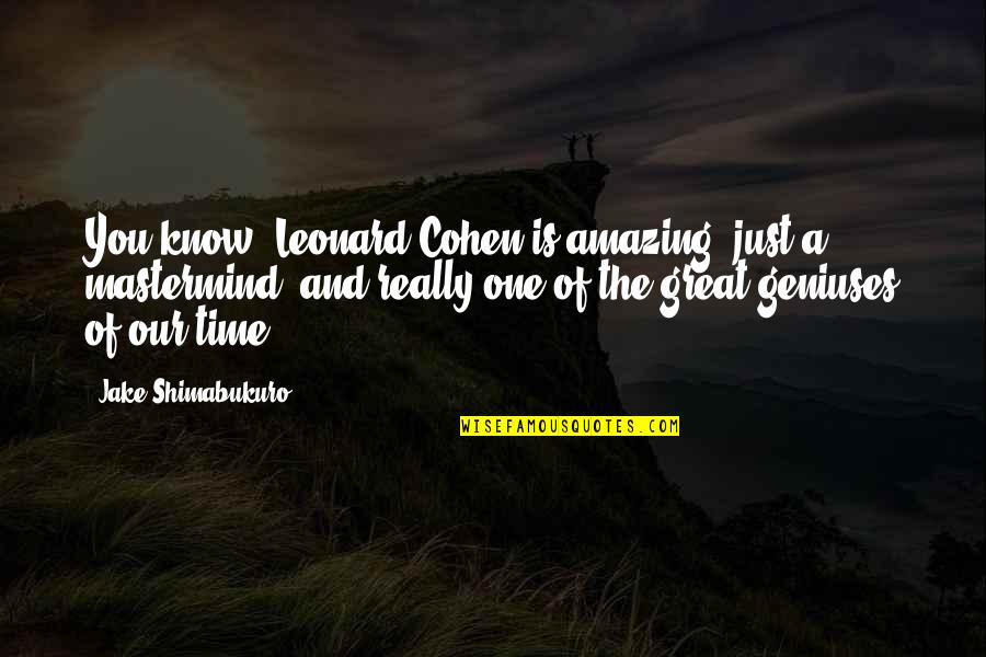 Urbanization Inspirational Quotes By Jake Shimabukuro: You know, Leonard Cohen is amazing, just a