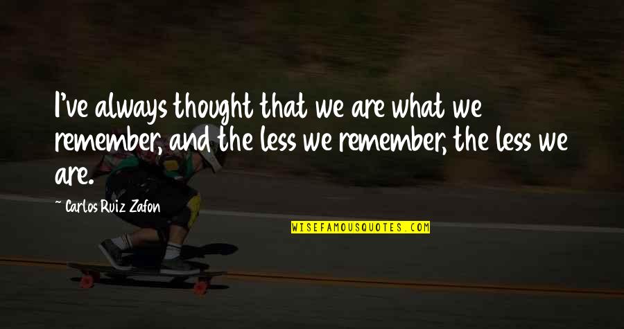 Urbanize La Quotes By Carlos Ruiz Zafon: I've always thought that we are what we Urbanize La Quotes By Carlos Ruiz Zafon: I've always thought that we are what we