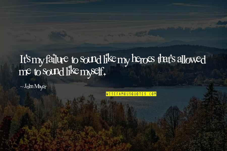 Urbanized Area Quotes By John Mayer: It's my failure to sound like my heroes